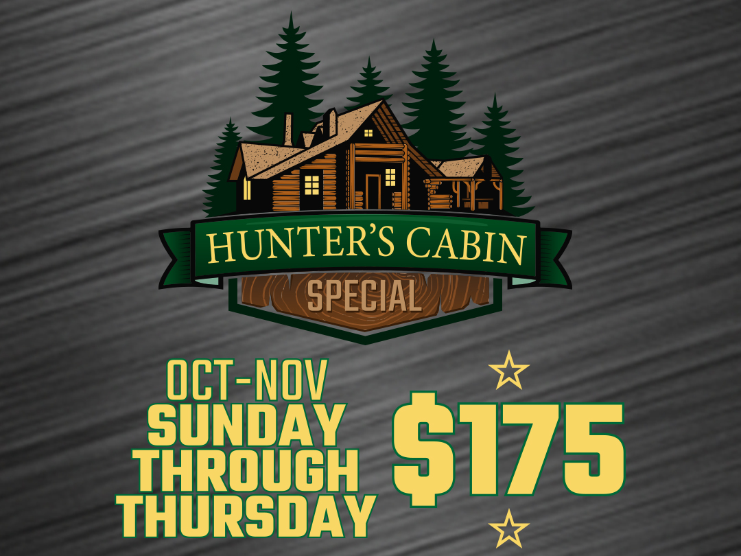 Hunter's Cabin Special - October through November - Sunday through Thursday - $175